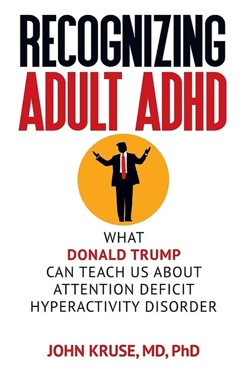 Recognizing Adult ADHD: What Donald Trump Can Teach Us About Attention Deficit Hyperactivity Disorder (Paperback)