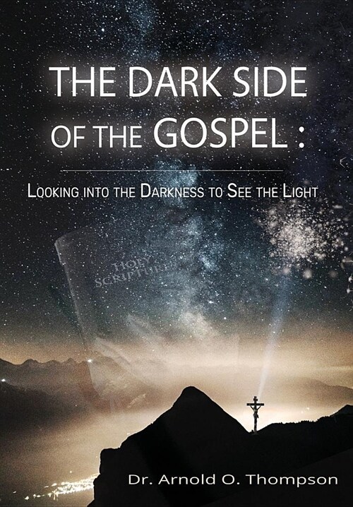 The Dark Side of the Gospel: Looking into the Darkness to See the Light (Hardcover)