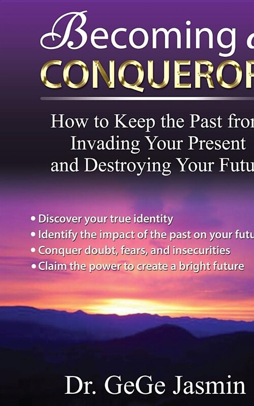 Becoming a Conqueror: How to Keep the Past From Destroying Your Present and Destroying Your Future (Paperback)