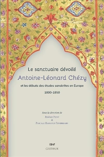 Le Sanctuaire Devoile. Antoine-Leonard Chezy Et Les Debuts Des Etudes Sanskrites En Europe 1800-1850 (Paperback)