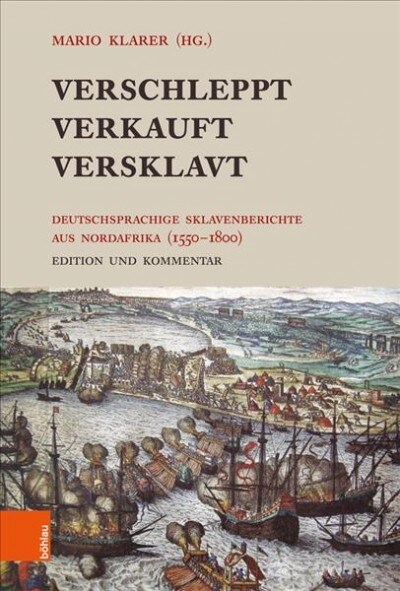 Verschleppt, Verkauft, Versklavt: Deutschsprachige Sklavenberichte Aus Nordafrika (1550-1800). Edition Und Kommentar (Hardcover)