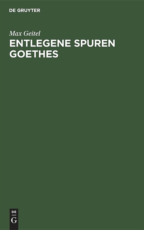 Entlegene Spuren Goethes: Goethes Beziehungen Zu Der Mathematik, Physik, Chemie Und Zu Deren Anwendung in Der Technik, Zum Technischen Unterrich (Hardcover, Reprint 2019)