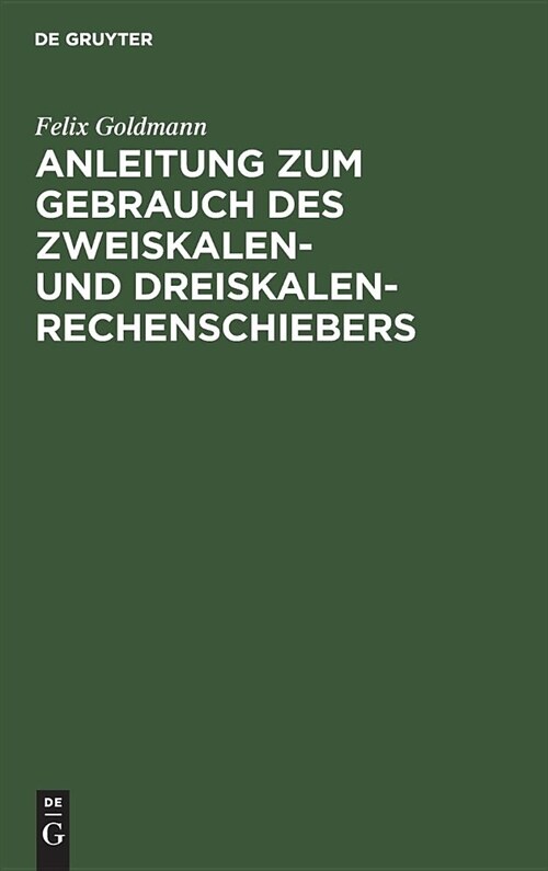 Anleitung Zum Gebrauch Des Zweiskalen- Und Dreiskalen-Rechenschiebers: Mit Kurzem Anhang ?er Den Elektro-Schieber (Hardcover, Reprint 2019)