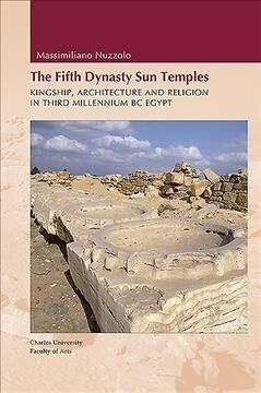 Fifth Dynasty Sun Temples: Kingship, Architecture, and Religion in Third Millenium BC Egypt (Hardcover)