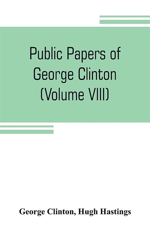 Public papers of George Clinton, first Governor of New York, 1777-1795, 1801-1804 (Volume VIII) (Paperback)