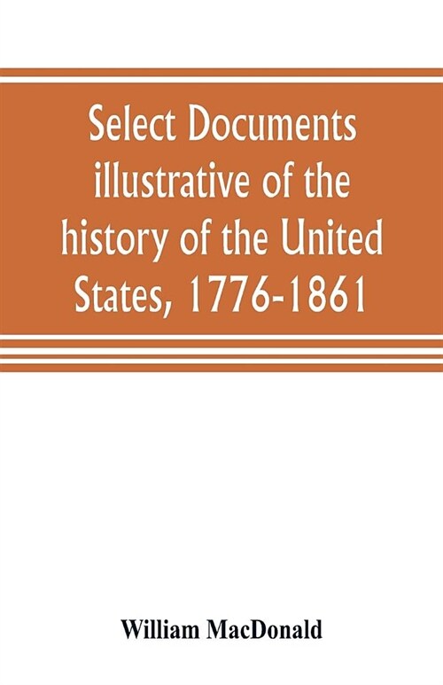 Select documents illustrative of the history of the United States, 1776-1861 (Paperback)