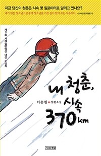 내 청춘, 시속 370㎞ : 이송현 장편소설 표지이미지