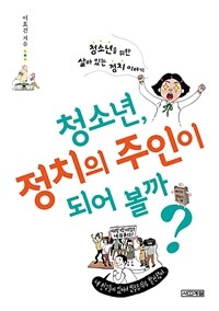 청소년, 정치의 주인이 되어 볼까? : 청소년을 위한 살아있는 정치 이야기 표지이미지