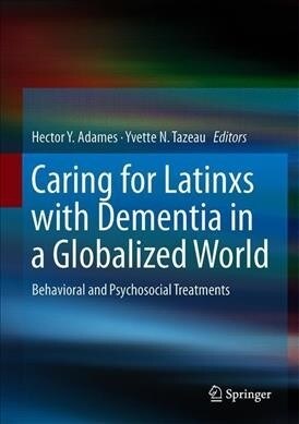Caring for Latinxs with Dementia in a Globalized World: Behavioral and Psychosocial Treatments (Hardcover, 2020)
