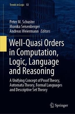 Well-Quasi Orders in Computation, Logic, Language and Reasoning: A Unifying Concept of Proof Theory, Automata Theory, Formal Languages and Descriptive (Hardcover, 2020)