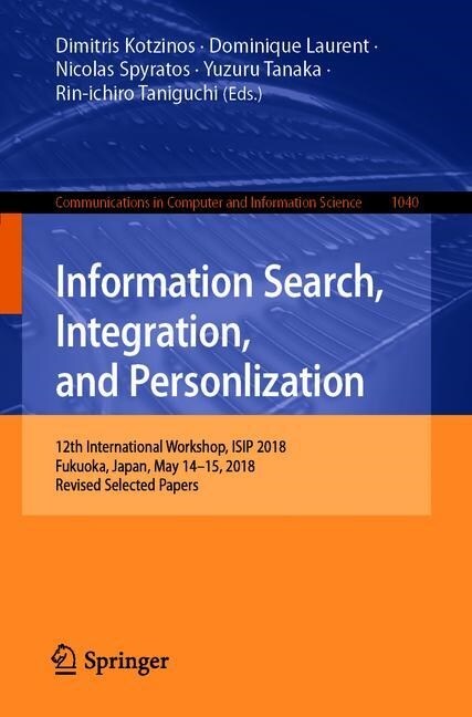Information Search, Integration, and Personalization: 12th International Workshop, Isip 2018, Fukuoka, Japan, May 14-15, 2018, Revised Selected Papers (Paperback, 2019)