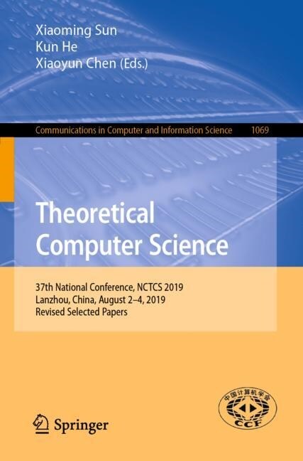 Theoretical Computer Science: 37th National Conference, Nctcs 2019, Lanzhou, China, August 2-4, 2019, Revised Selected Papers (Paperback, 2019)