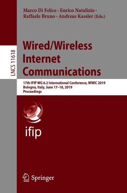 Wired/Wireless Internet Communications: 17th Ifip Wg 6.2 International Conference, Wwic 2019, Bologna, Italy, June 17-18, 2019, Proceedings (Paperback, 2019)