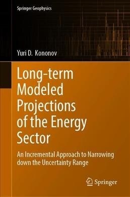 Long-Term Modeled Projections of the Energy Sector: An Incremental Approach to Narrowing Down the Uncertainty Range (Hardcover, 2020)