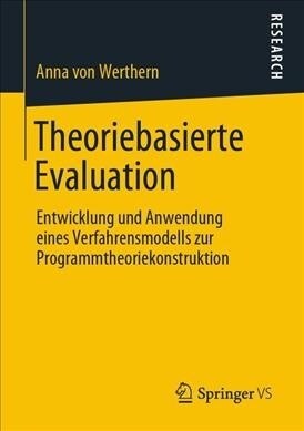 Theoriebasierte Evaluation: Entwicklung Und Anwendung Eines Verfahrensmodells Zur Programmtheoriekonstruktion (Paperback, 1. Aufl. 2020)