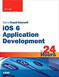 Sams Teach Yourself IOS 6 Application Development in 24 Hours (Paperback)