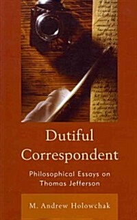 Dutiful Correspondent: Philosophical Essays on Thomas Jefferson (Hardcover)