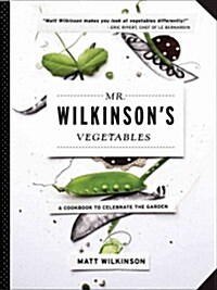 Mr. Wilkinsons Vegetables: A Cookbook to Celebrate the Garden (Hardcover)