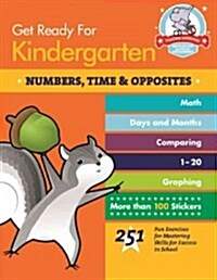 Get Ready for Kindergarten: Numbers, Time & Opposites: 251 Fun Exercises for Mastering Skills for Success in School (Paperback)