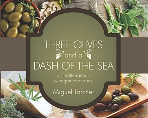 Three Olives and a Dash of the Sea: A Mediterranean Vegetarian & Vegan Cookbook (Paperback)