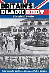 Britains Black Debt: Reparations for Caribbean Slavery and Native Genocide (Paperback)