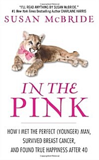 In the Pink: How I Met the Perfect (Younger) Man, Survived Breast Cancer, and Found True Happiness After 40 (Mass Market Paperback)