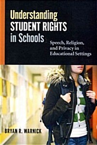 Understanding Student Rights in Schools: Speech, Religion, and Privacy in Educational Settings (Paperback, New)