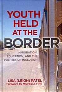 Youth Held at the Border: Immigration, Education, and the Politics of Inclusion (Hardcover, New)