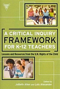 A Critical Inquiry Framework for K-12 Teachers: Lessons and Resources from the U.N. Rights of the Child (Paperback, New)