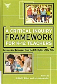 A Critical Inquiry Framework for K-12 Teachers: Lessons and Resources from the U.N. Rights of the Child (Hardcover)