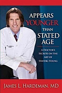 Appears Younger Than Stated Age: A Doctors Secrets on the Art of Staying Young (Paperback)