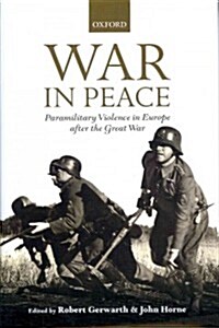 War in Peace : Paramilitary Violence in Europe After the Great War (Hardcover)