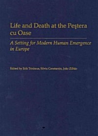 Life and Death at the Pestera Cu Oase: A Setting for Modern Human Emergence in Europe (Hardcover)