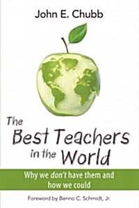 The Best Teachers in the World: Why We Dont Have Them and How We Could Volume 630 (Hardcover)