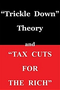 Trickle Down Theory and Tax Cuts for the Rich: Volume 635 (Paperback)