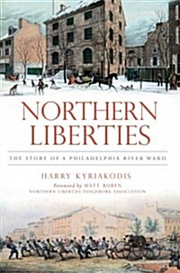 Northern Liberties:: The Story of a Philadelphia River Ward (Paperback)