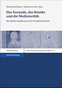 Das Gesunde, das Kranke Und die Medizinethik: Moralische Implikationen Des Krankheitsbegriffs (Hardcover)