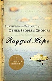 Ragged Hope: Surviving the Fallout of Other Peoples Choices (Paperback)