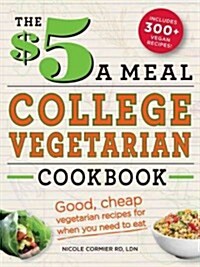 The $5 a Meal College Vegetarian Cookbook: Good, Cheap Vegetarian Recipes for When You Need to Eat (Paperback)