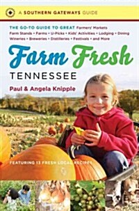 Farm Fresh Tennessee: The Go-To Guide to Great Farmers Markets, Farm Stands, Farms, U-Picks, Kids Activities, Lodging, Dining, Wineries, B (Paperback)