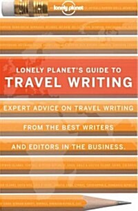 Lonely Planets Guide to Travel Writing: Expert Advice from the Worlds Leading Travel Publisher (Paperback)