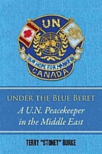 Under the Blue Beret: A U.N. Peacekeeper in the Middle East (Paperback)