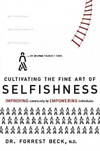 Cultivating the Fine Art of Selfishness: Improving Community by Empowering Individuals (Paperback)