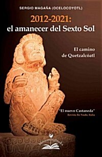 El Amanecer del Sexto Sol: El Camino de Quetzalcoatl (Paperback, 2012-2021)