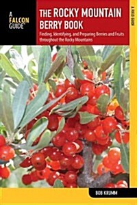 Rocky Mountain Berry Book: Finding, Identifying, and Preparing Berries and Fruits Throughout the Rocky Mountains (Paperback, 2)