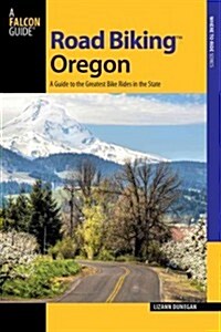 Road Biking Oregon: A Guide To The Greatest Bike Rides In The State (Paperback, 2)
