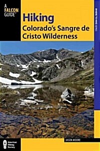 Hiking Colorados Sangre de Cristos and Great Sand Dunes: A Guide to the Areas Greatest Hiking Adventures (Paperback, 2)