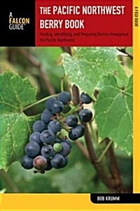 Pacific Northwest Berry Book: Finding, Identifying, and Preparing Berries Throughout the Pacific Northwest (Paperback, 2)