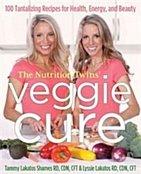 Nutrition Twins Veggie Cure: Expert Advice and Tantalizing Recipes for Health, Energy, and Beauty (Paperback)