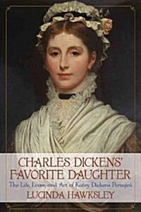 Charles Dickens Favorite Daughter: The Life, Loves, and Art of Katey Dickens Perugini (Hardcover)